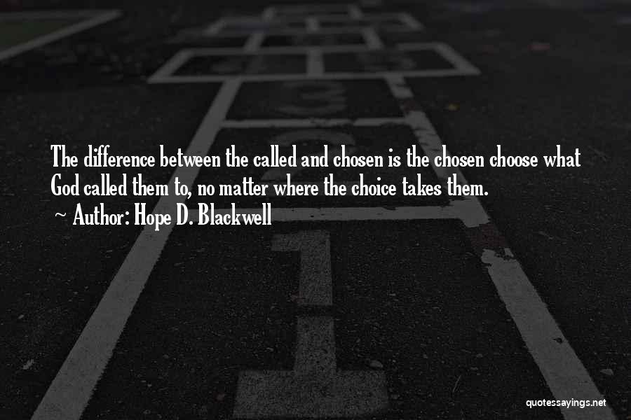 Hope D. Blackwell Quotes: The Difference Between The Called And Chosen Is The Chosen Choose What God Called Them To, No Matter Where The