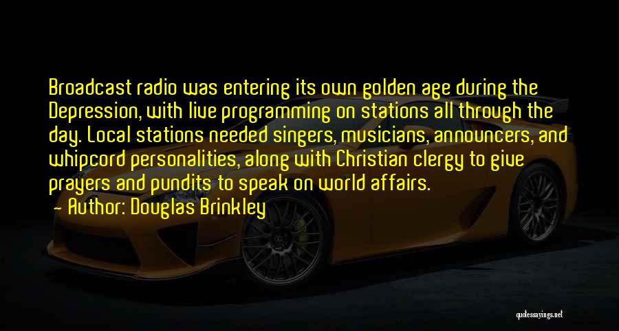 Douglas Brinkley Quotes: Broadcast Radio Was Entering Its Own Golden Age During The Depression, With Live Programming On Stations All Through The Day.