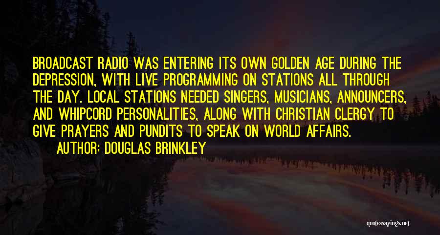 Douglas Brinkley Quotes: Broadcast Radio Was Entering Its Own Golden Age During The Depression, With Live Programming On Stations All Through The Day.