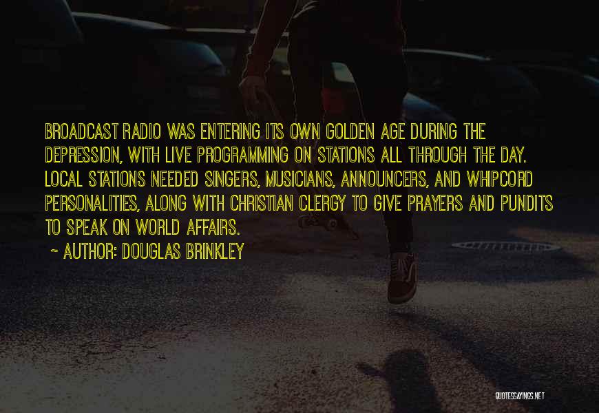 Douglas Brinkley Quotes: Broadcast Radio Was Entering Its Own Golden Age During The Depression, With Live Programming On Stations All Through The Day.