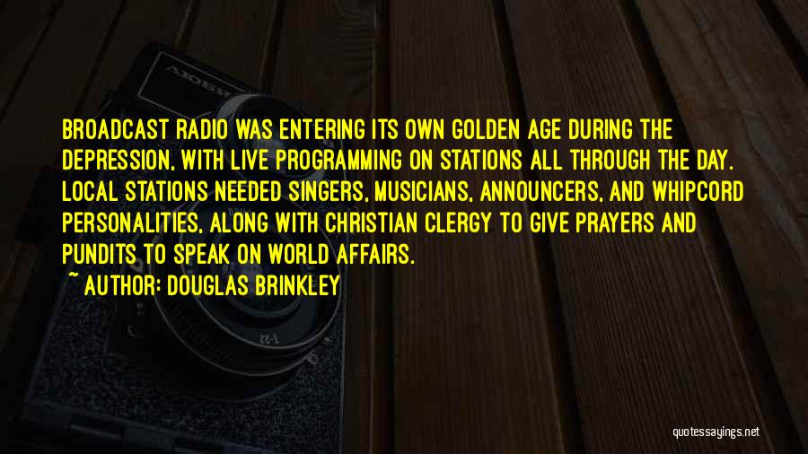 Douglas Brinkley Quotes: Broadcast Radio Was Entering Its Own Golden Age During The Depression, With Live Programming On Stations All Through The Day.