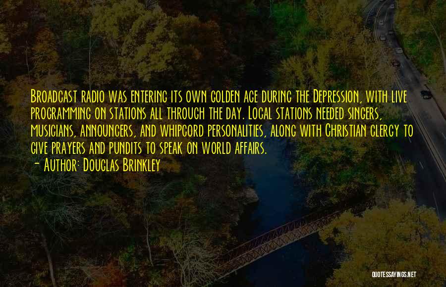 Douglas Brinkley Quotes: Broadcast Radio Was Entering Its Own Golden Age During The Depression, With Live Programming On Stations All Through The Day.