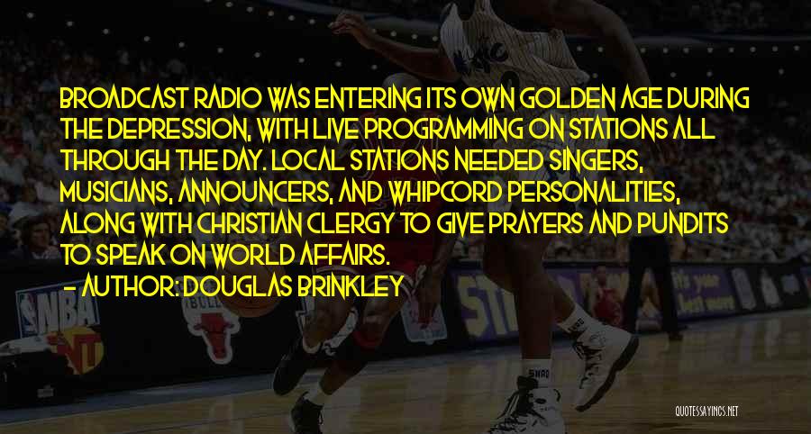 Douglas Brinkley Quotes: Broadcast Radio Was Entering Its Own Golden Age During The Depression, With Live Programming On Stations All Through The Day.