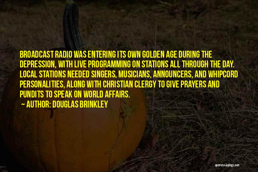 Douglas Brinkley Quotes: Broadcast Radio Was Entering Its Own Golden Age During The Depression, With Live Programming On Stations All Through The Day.