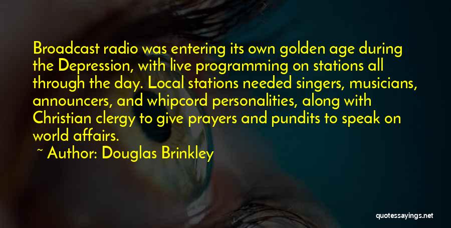 Douglas Brinkley Quotes: Broadcast Radio Was Entering Its Own Golden Age During The Depression, With Live Programming On Stations All Through The Day.