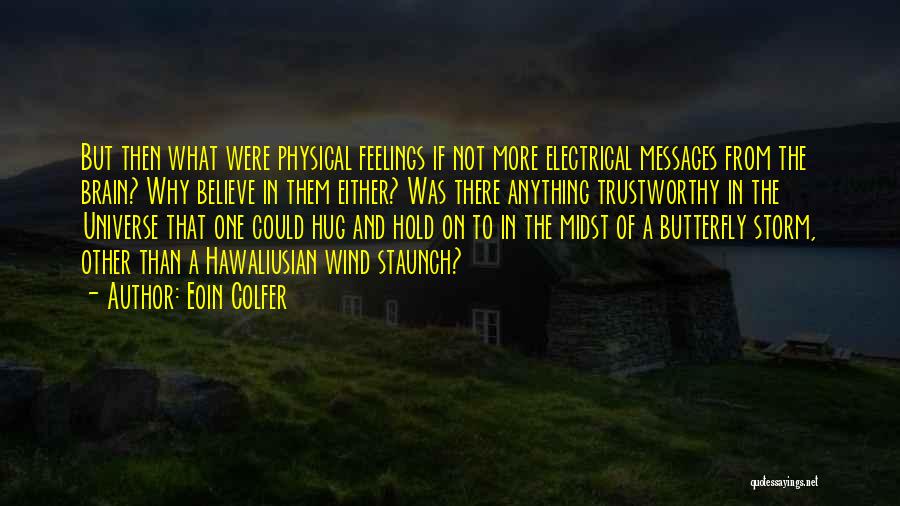 Eoin Colfer Quotes: But Then What Were Physical Feelings If Not More Electrical Messages From The Brain? Why Believe In Them Either? Was