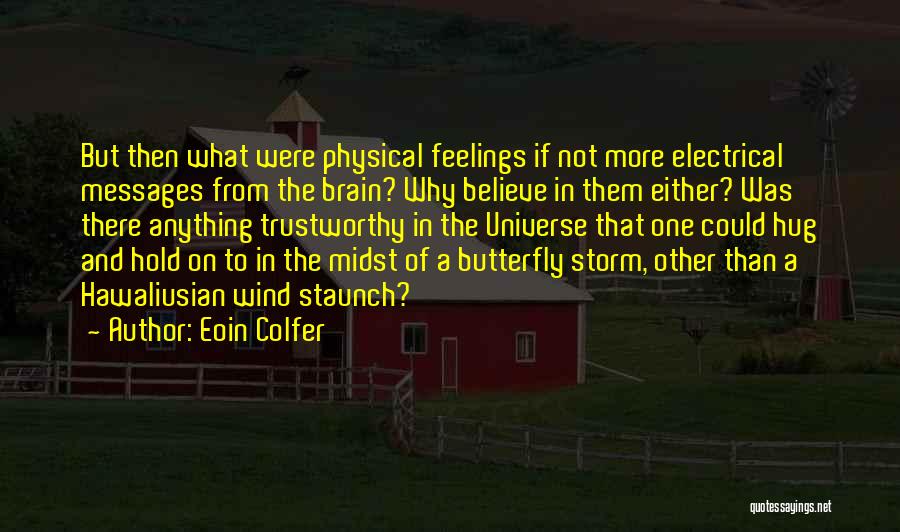 Eoin Colfer Quotes: But Then What Were Physical Feelings If Not More Electrical Messages From The Brain? Why Believe In Them Either? Was