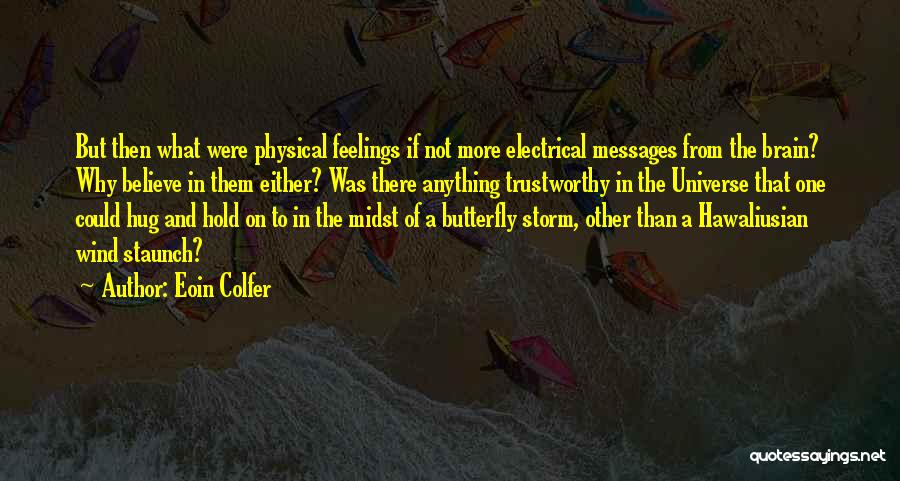 Eoin Colfer Quotes: But Then What Were Physical Feelings If Not More Electrical Messages From The Brain? Why Believe In Them Either? Was