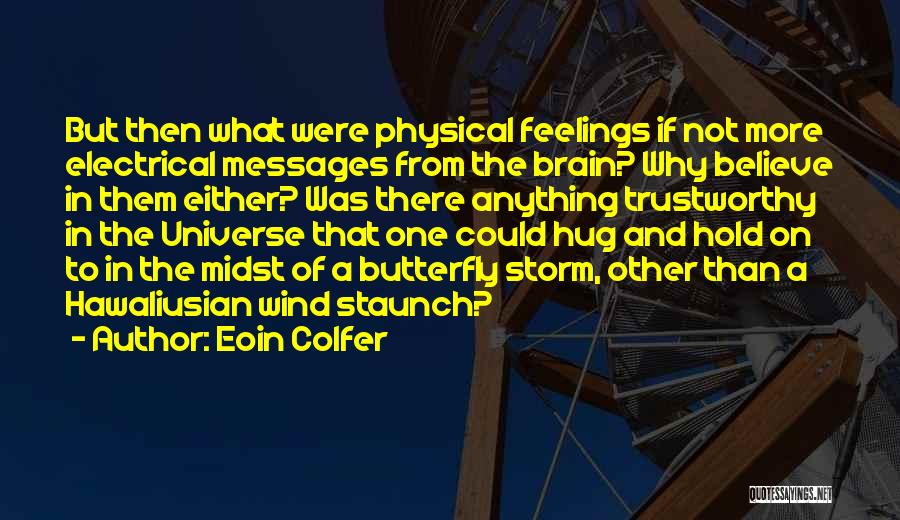 Eoin Colfer Quotes: But Then What Were Physical Feelings If Not More Electrical Messages From The Brain? Why Believe In Them Either? Was