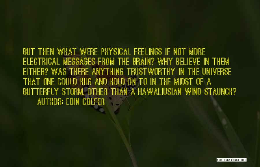 Eoin Colfer Quotes: But Then What Were Physical Feelings If Not More Electrical Messages From The Brain? Why Believe In Them Either? Was