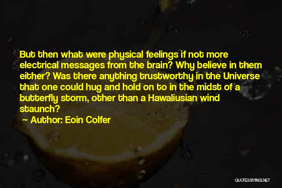 Eoin Colfer Quotes: But Then What Were Physical Feelings If Not More Electrical Messages From The Brain? Why Believe In Them Either? Was