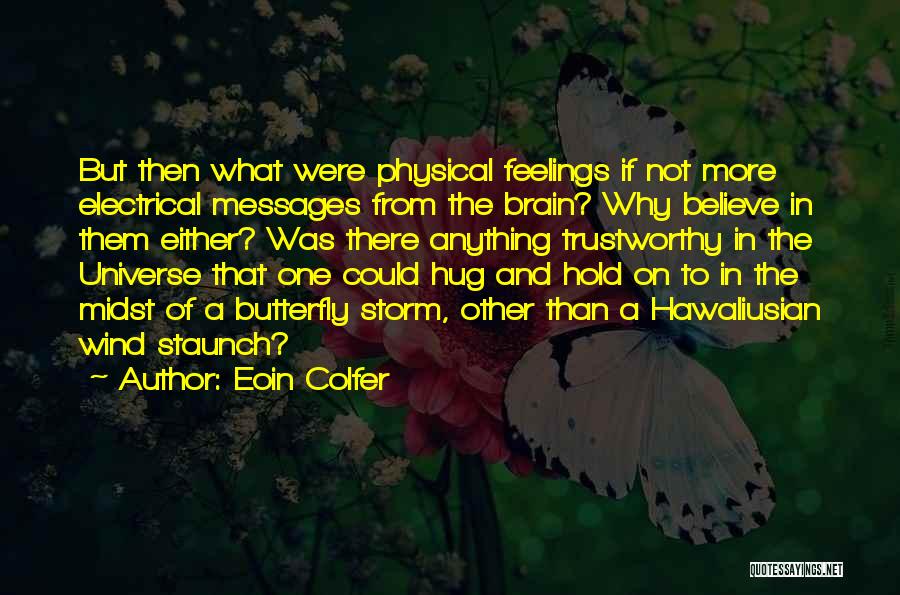 Eoin Colfer Quotes: But Then What Were Physical Feelings If Not More Electrical Messages From The Brain? Why Believe In Them Either? Was