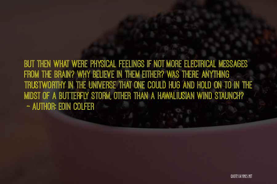 Eoin Colfer Quotes: But Then What Were Physical Feelings If Not More Electrical Messages From The Brain? Why Believe In Them Either? Was