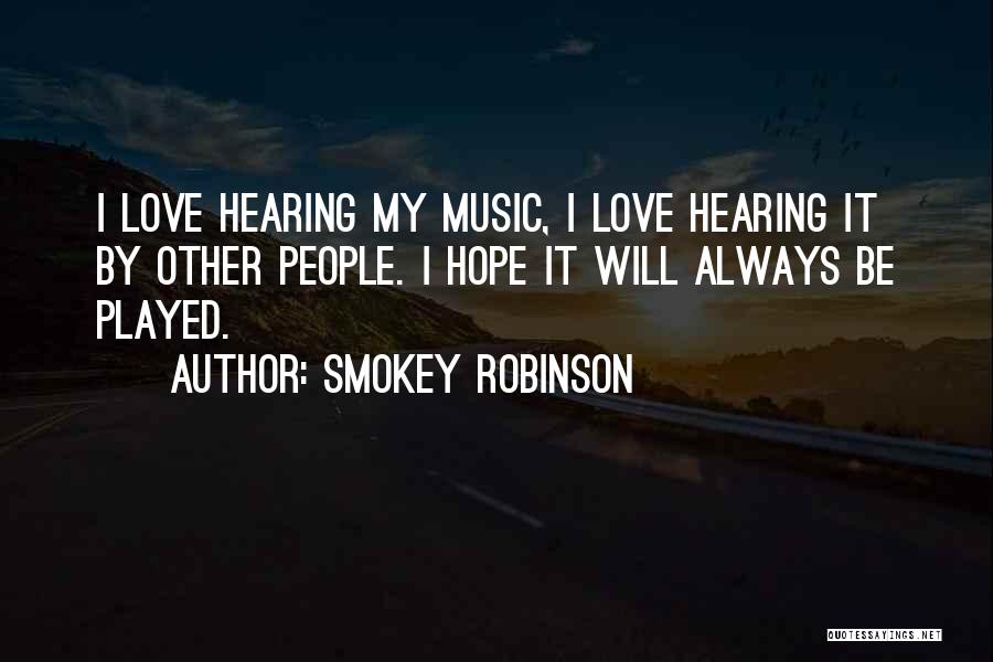 Smokey Robinson Quotes: I Love Hearing My Music, I Love Hearing It By Other People. I Hope It Will Always Be Played.