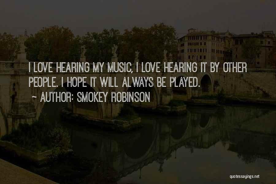 Smokey Robinson Quotes: I Love Hearing My Music, I Love Hearing It By Other People. I Hope It Will Always Be Played.