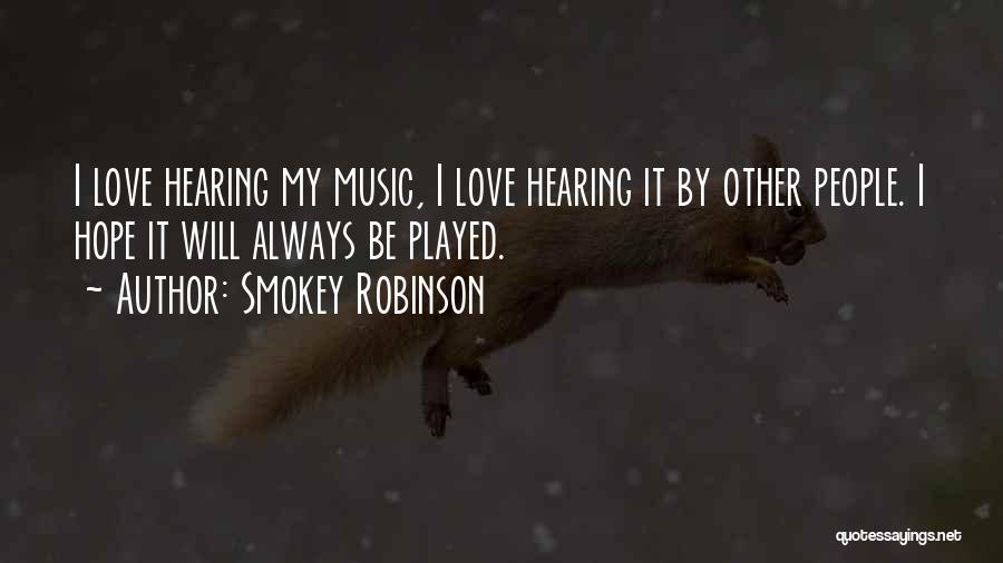 Smokey Robinson Quotes: I Love Hearing My Music, I Love Hearing It By Other People. I Hope It Will Always Be Played.