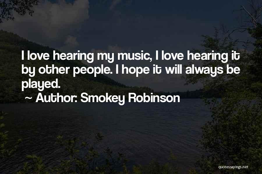 Smokey Robinson Quotes: I Love Hearing My Music, I Love Hearing It By Other People. I Hope It Will Always Be Played.