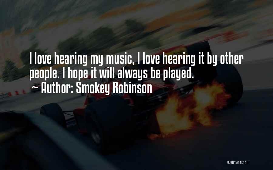 Smokey Robinson Quotes: I Love Hearing My Music, I Love Hearing It By Other People. I Hope It Will Always Be Played.