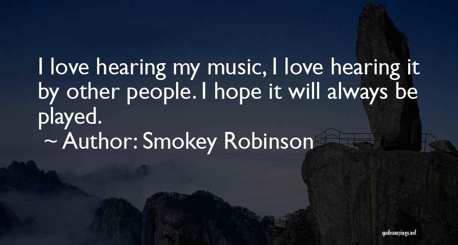 Smokey Robinson Quotes: I Love Hearing My Music, I Love Hearing It By Other People. I Hope It Will Always Be Played.