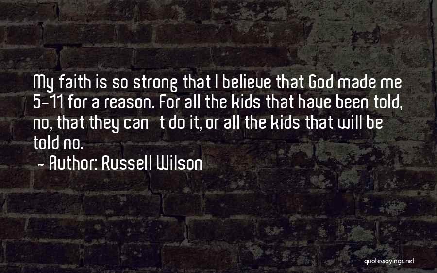 Russell Wilson Quotes: My Faith Is So Strong That I Believe That God Made Me 5-11 For A Reason. For All The Kids