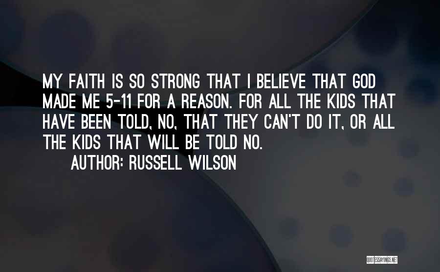 Russell Wilson Quotes: My Faith Is So Strong That I Believe That God Made Me 5-11 For A Reason. For All The Kids