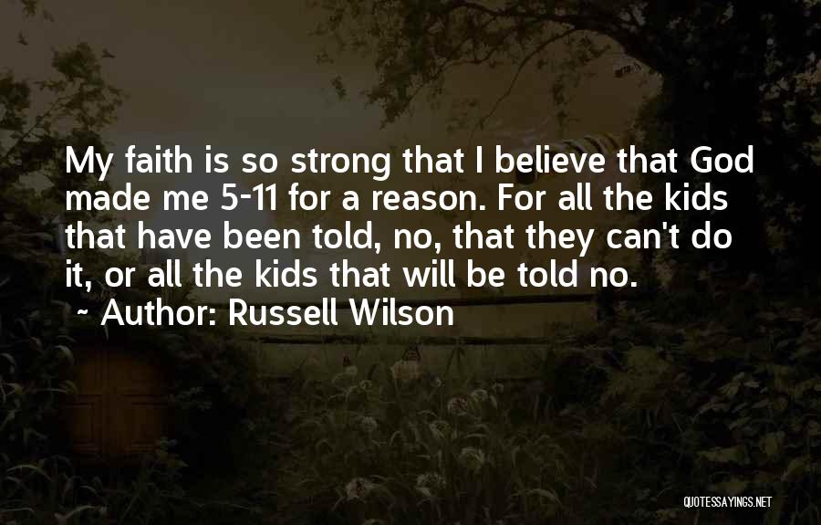 Russell Wilson Quotes: My Faith Is So Strong That I Believe That God Made Me 5-11 For A Reason. For All The Kids