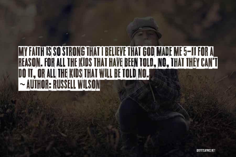 Russell Wilson Quotes: My Faith Is So Strong That I Believe That God Made Me 5-11 For A Reason. For All The Kids
