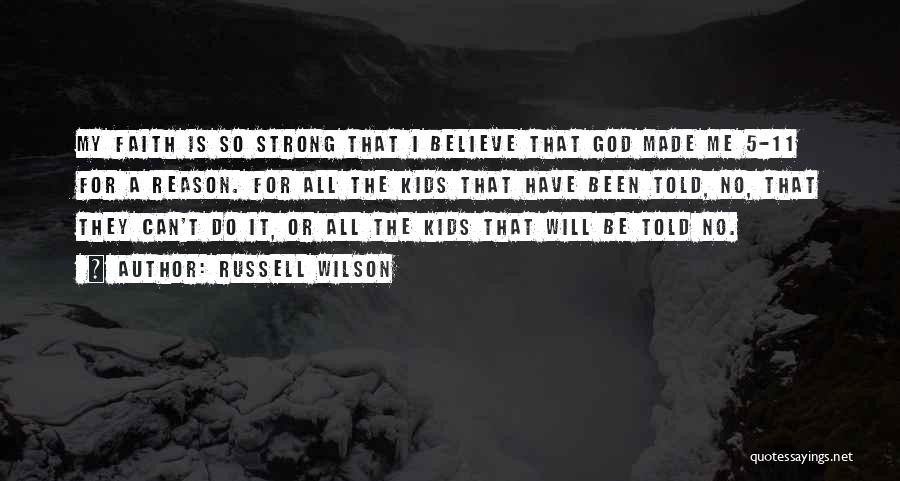 Russell Wilson Quotes: My Faith Is So Strong That I Believe That God Made Me 5-11 For A Reason. For All The Kids