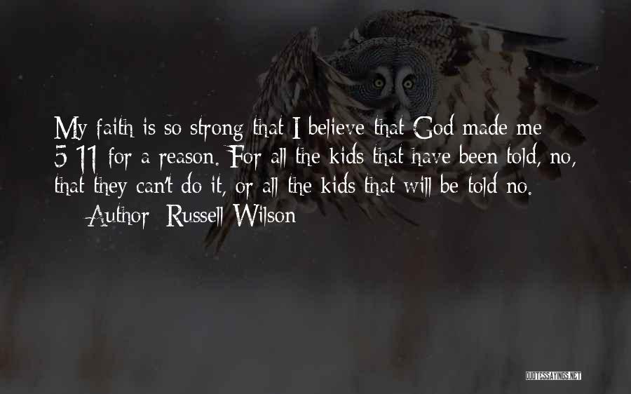Russell Wilson Quotes: My Faith Is So Strong That I Believe That God Made Me 5-11 For A Reason. For All The Kids
