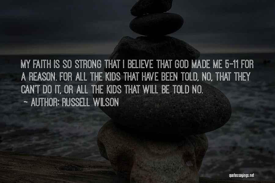 Russell Wilson Quotes: My Faith Is So Strong That I Believe That God Made Me 5-11 For A Reason. For All The Kids