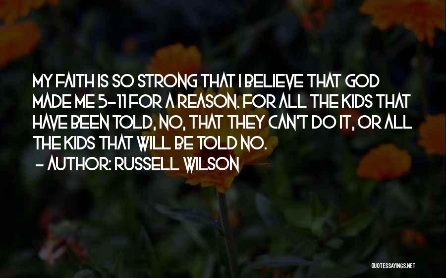 Russell Wilson Quotes: My Faith Is So Strong That I Believe That God Made Me 5-11 For A Reason. For All The Kids