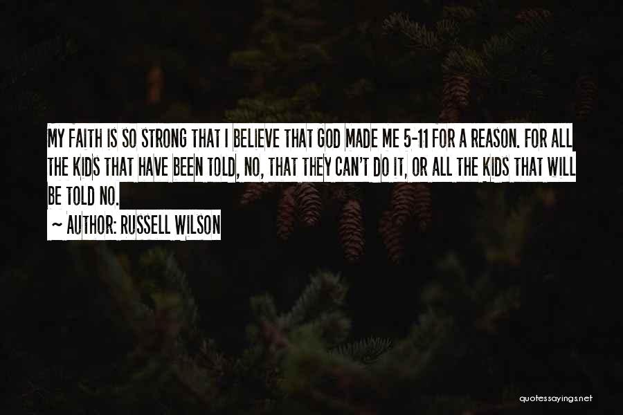 Russell Wilson Quotes: My Faith Is So Strong That I Believe That God Made Me 5-11 For A Reason. For All The Kids