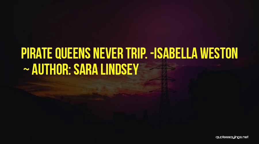 Sara Lindsey Quotes: Pirate Queens Never Trip. -isabella Weston