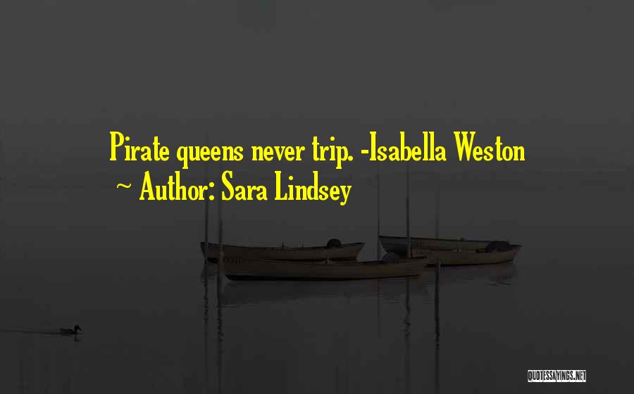 Sara Lindsey Quotes: Pirate Queens Never Trip. -isabella Weston