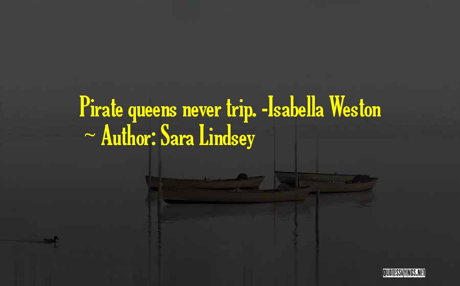 Sara Lindsey Quotes: Pirate Queens Never Trip. -isabella Weston