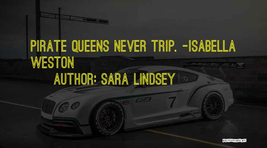 Sara Lindsey Quotes: Pirate Queens Never Trip. -isabella Weston