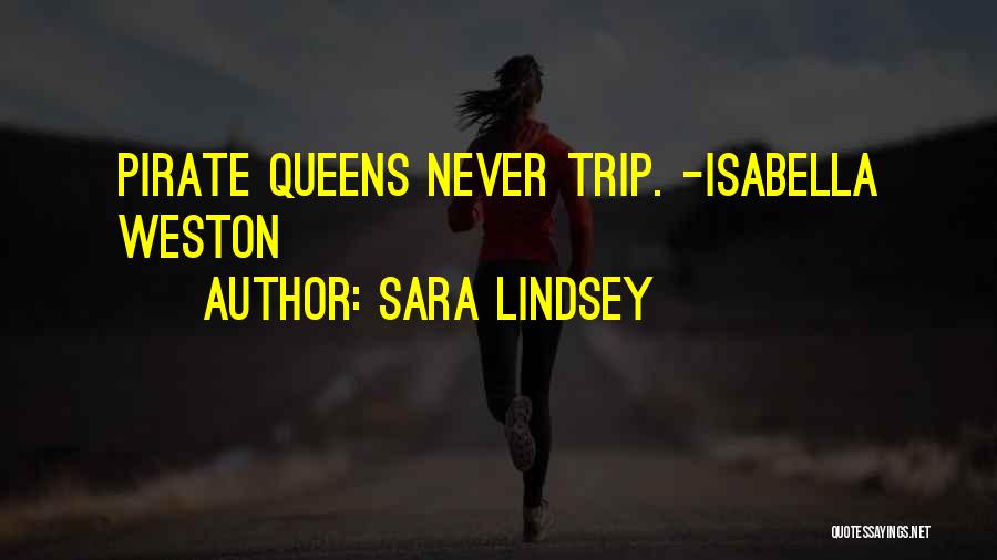 Sara Lindsey Quotes: Pirate Queens Never Trip. -isabella Weston