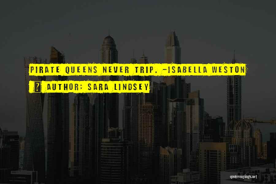 Sara Lindsey Quotes: Pirate Queens Never Trip. -isabella Weston