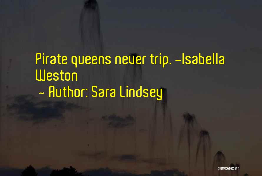 Sara Lindsey Quotes: Pirate Queens Never Trip. -isabella Weston