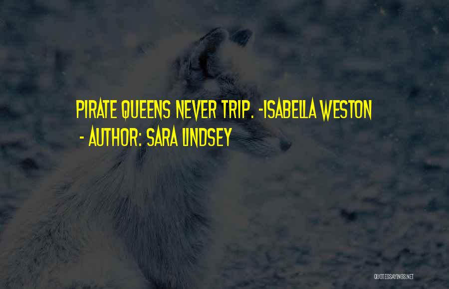 Sara Lindsey Quotes: Pirate Queens Never Trip. -isabella Weston