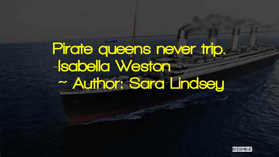 Sara Lindsey Quotes: Pirate Queens Never Trip. -isabella Weston