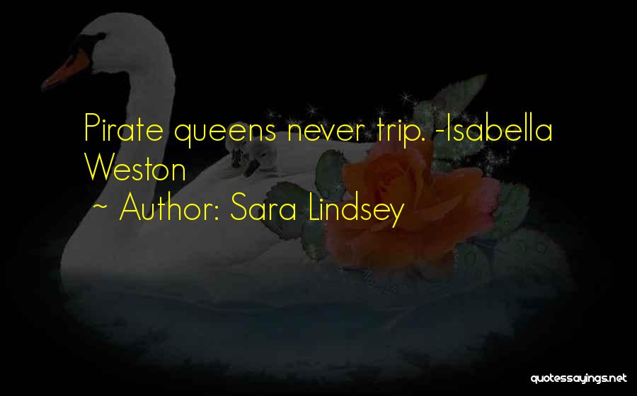 Sara Lindsey Quotes: Pirate Queens Never Trip. -isabella Weston