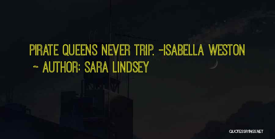 Sara Lindsey Quotes: Pirate Queens Never Trip. -isabella Weston