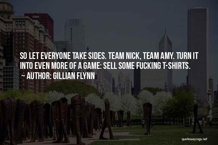 Gillian Flynn Quotes: So Let Everyone Take Sides. Team Nick, Team Amy. Turn It Into Even More Of A Game: Sell Some Fucking