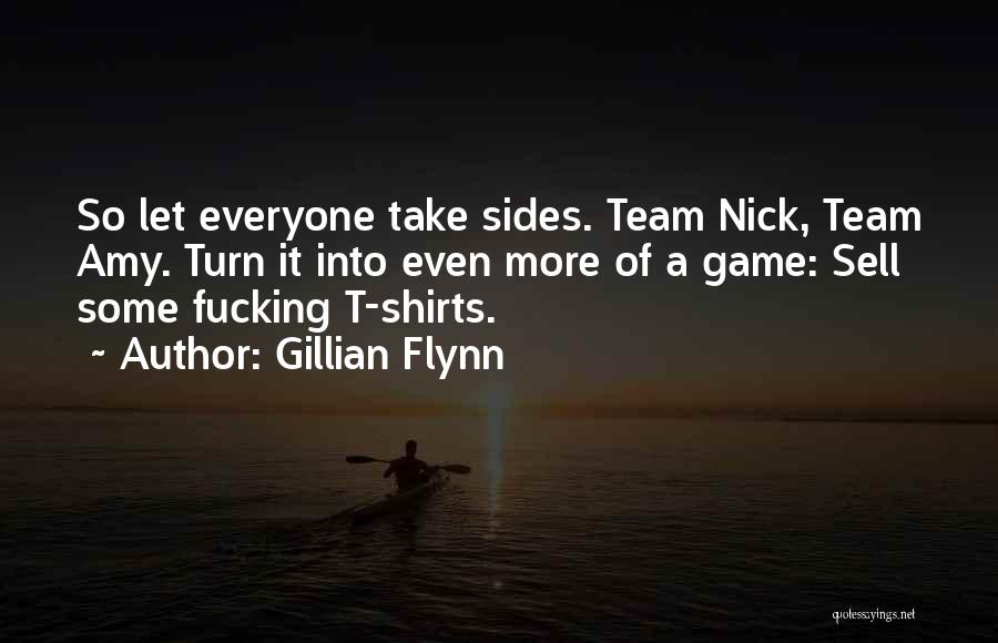 Gillian Flynn Quotes: So Let Everyone Take Sides. Team Nick, Team Amy. Turn It Into Even More Of A Game: Sell Some Fucking