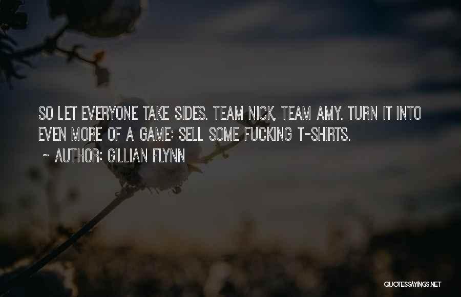 Gillian Flynn Quotes: So Let Everyone Take Sides. Team Nick, Team Amy. Turn It Into Even More Of A Game: Sell Some Fucking