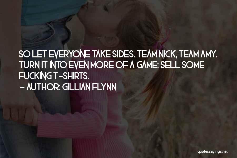 Gillian Flynn Quotes: So Let Everyone Take Sides. Team Nick, Team Amy. Turn It Into Even More Of A Game: Sell Some Fucking