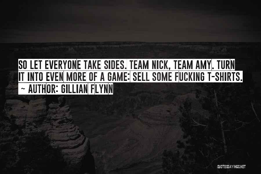 Gillian Flynn Quotes: So Let Everyone Take Sides. Team Nick, Team Amy. Turn It Into Even More Of A Game: Sell Some Fucking