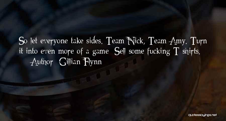 Gillian Flynn Quotes: So Let Everyone Take Sides. Team Nick, Team Amy. Turn It Into Even More Of A Game: Sell Some Fucking