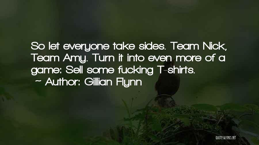 Gillian Flynn Quotes: So Let Everyone Take Sides. Team Nick, Team Amy. Turn It Into Even More Of A Game: Sell Some Fucking